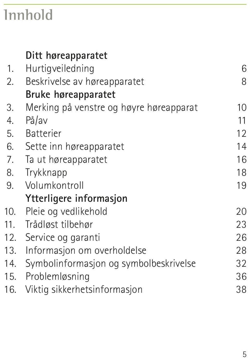 Volumkontroll Ytterligere informasjon 10. Pleie og vedlikehold 11. Trådløst tilbehør 12. Service og garanti 13.