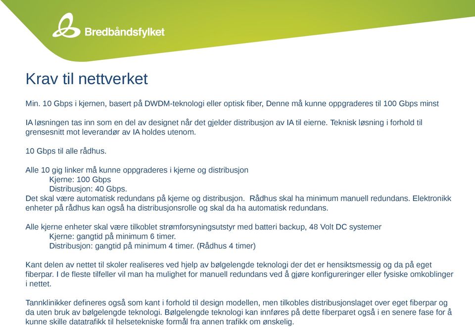 Teknisk løsning i forhold til grensesnitt mot leverandør av IA holdes utenom. 10 Gbps til alle rådhus.