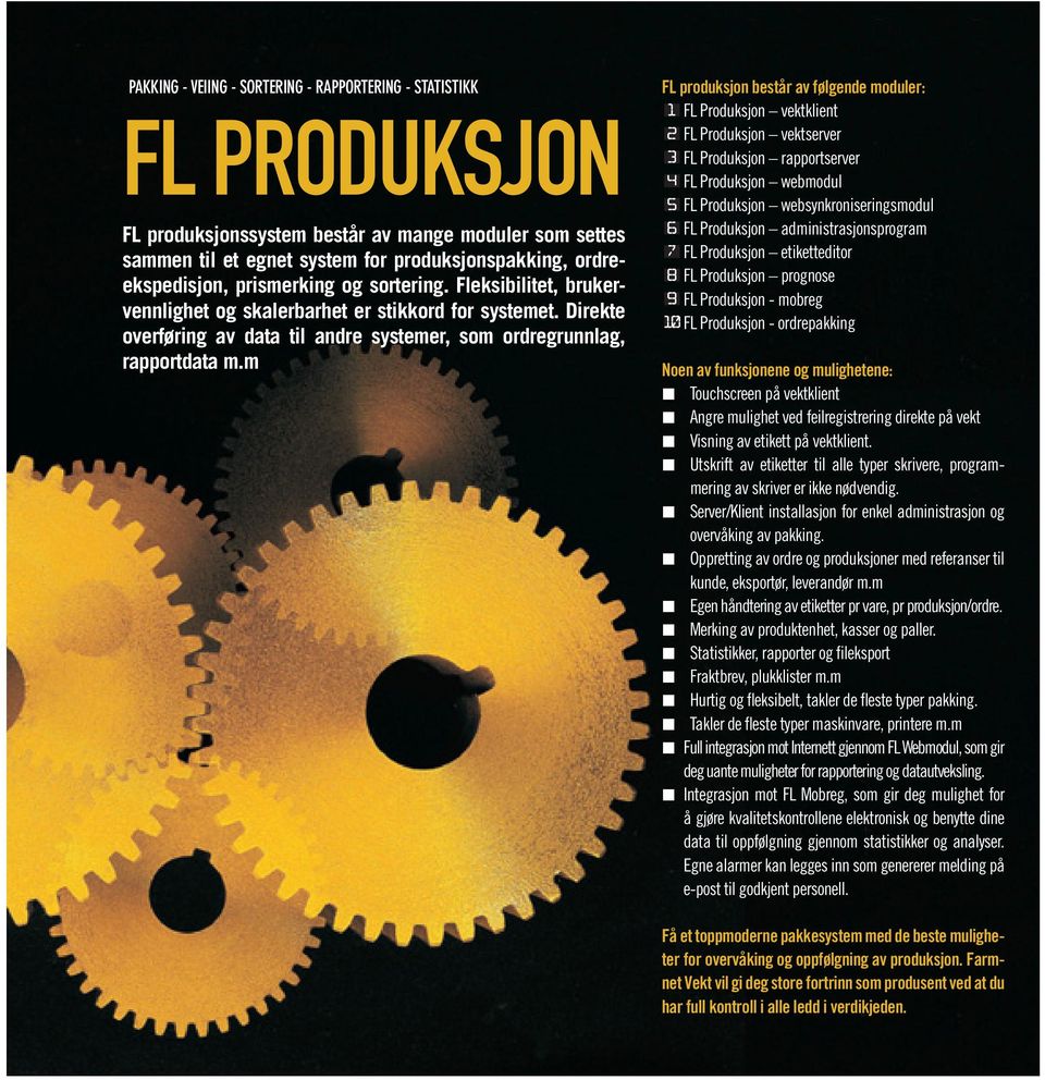 m FL produksjon består av følgende moduler: 1 FL Produksjon vektklient 2 FL Produksjon vektserver 3 FL Produksjon rapportserver 4 FL Produksjon webmodul 5 FL Produksjon websynkroniseringsmodul 6 FL