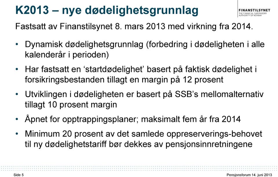 forsikringsbestanden tillagt en margin på 12 prosent Utviklingen i dødeligheten er basert på SSB s mellomalternativ tillagt 10 prosent margin Åpnet