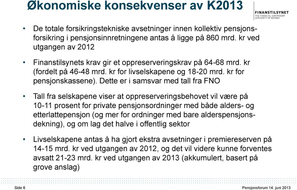 Dette er i samsvar med tall fra FNO Tall fra selskapene viser at oppreserveringsbehovet vil være på 10-11 prosent for private pensjonsordninger med både alders- og etterlattepensjon (og mer for