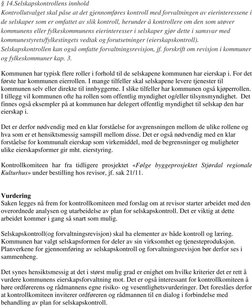 Selskapskontrollen kan også omfatte forvaltningsrevisjon, jf. forskrift om revisjon i kommuner og fylkeskommuner kap. 3.
