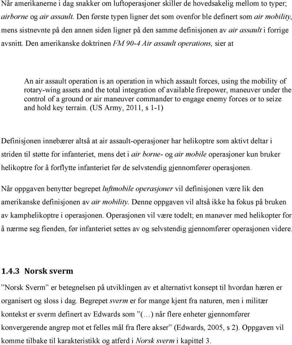 Den amerikanske doktrinen FM 90-4 Air assault operations, sier at An air assault operation is an operation in which assault forces, using the mobility of rotary-wing assets and the total integration