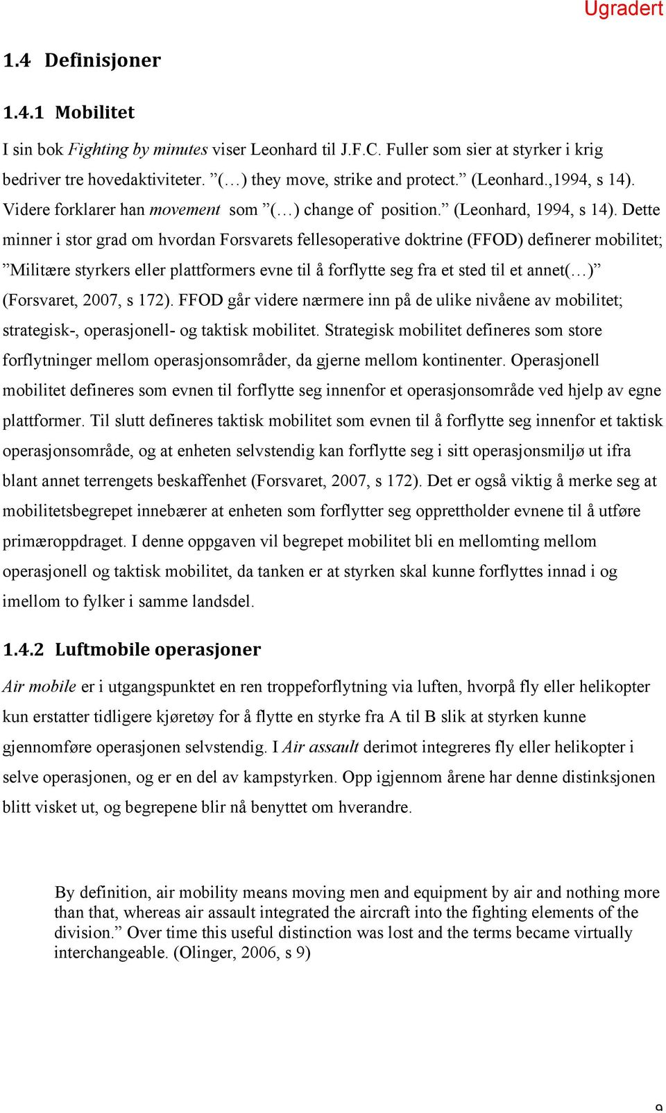 Dette minner i stor grad om hvordan Forsvarets fellesoperative doktrine (FFOD) definerer mobilitet; Militære styrkers eller plattformers evne til å forflytte seg fra et sted til et annet( )