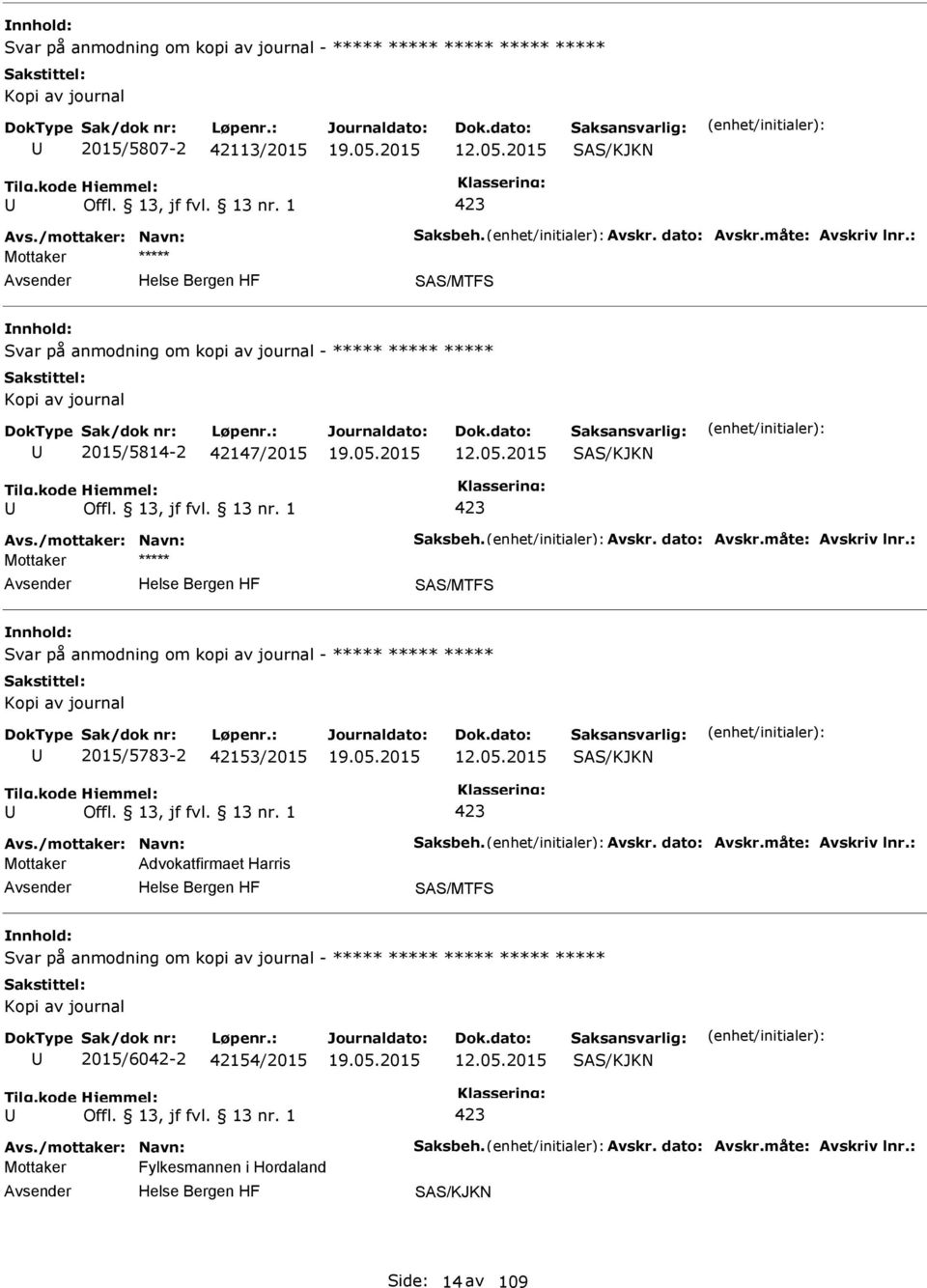 : SAS/MTFS Svar på anmodning om kopi av journal - ***** ***** ***** Kopi av journal 2015/5783-2 42153/2015 12.05.2015 Avs./mottaker: Navn: Saksbeh. Avskr. dato: Avskr.måte: Avskriv lnr.