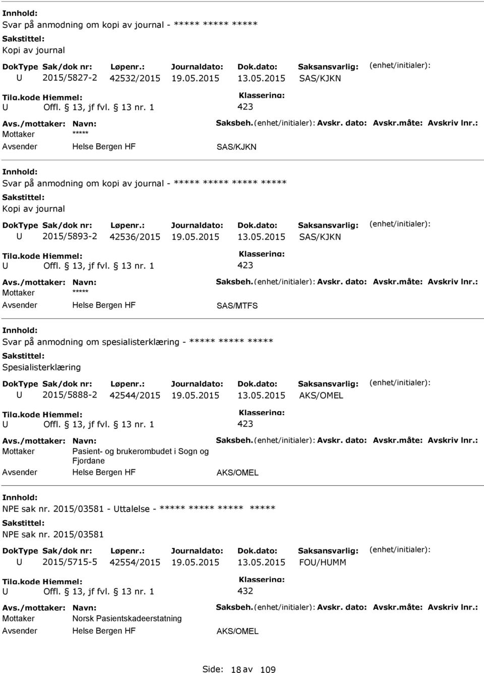 : SAS/MTFS Svar på anmodning om spesialisterklæring - ***** ***** ***** Spesialisterklæring 2015/5888-2 42544/2015 13.05.2015 AKS/OMEL Avs./mottaker: Navn: Saksbeh. Avskr. dato: Avskr.