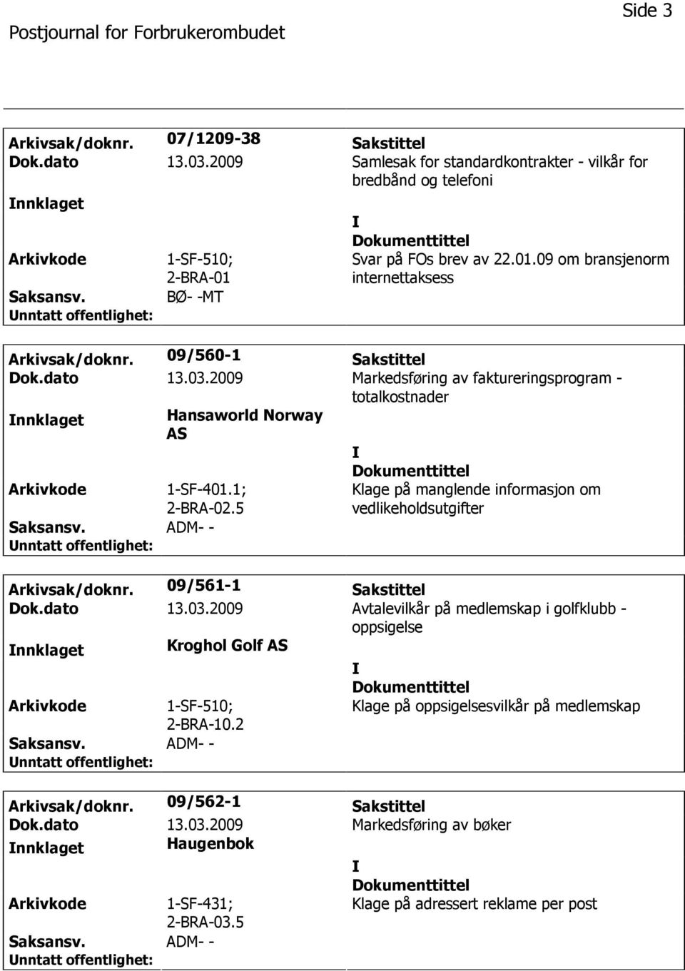 2009 Markedsføring av faktureringsprogram - totalkostnader nnklaget Hansaworld Norway AS 1-SF-401.1; 2-BRA-02.5 ADM- - Klage på manglende informasjon om vedlikeholdsutgifter Arkivsak/doknr.