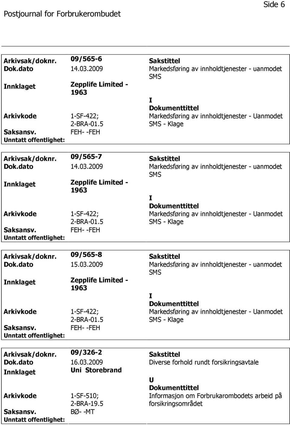 03.2009 Markedsføring av innholdtjenester - uanmodet nnklaget Zepplife Limited - 1-SF-422; Markedsføring av innholdtjenester - anmodet - Klage FEH- -FEH Arkivsak/doknr. 09/565-8 Sakstittel Dok.