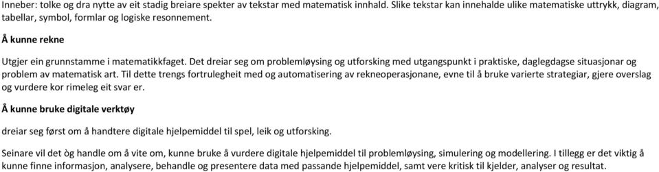 Det dreiar seg om problemløysing og utforsking med utgangspunkt i praktiske, daglegdagse situasjonar og problem av matematisk art.