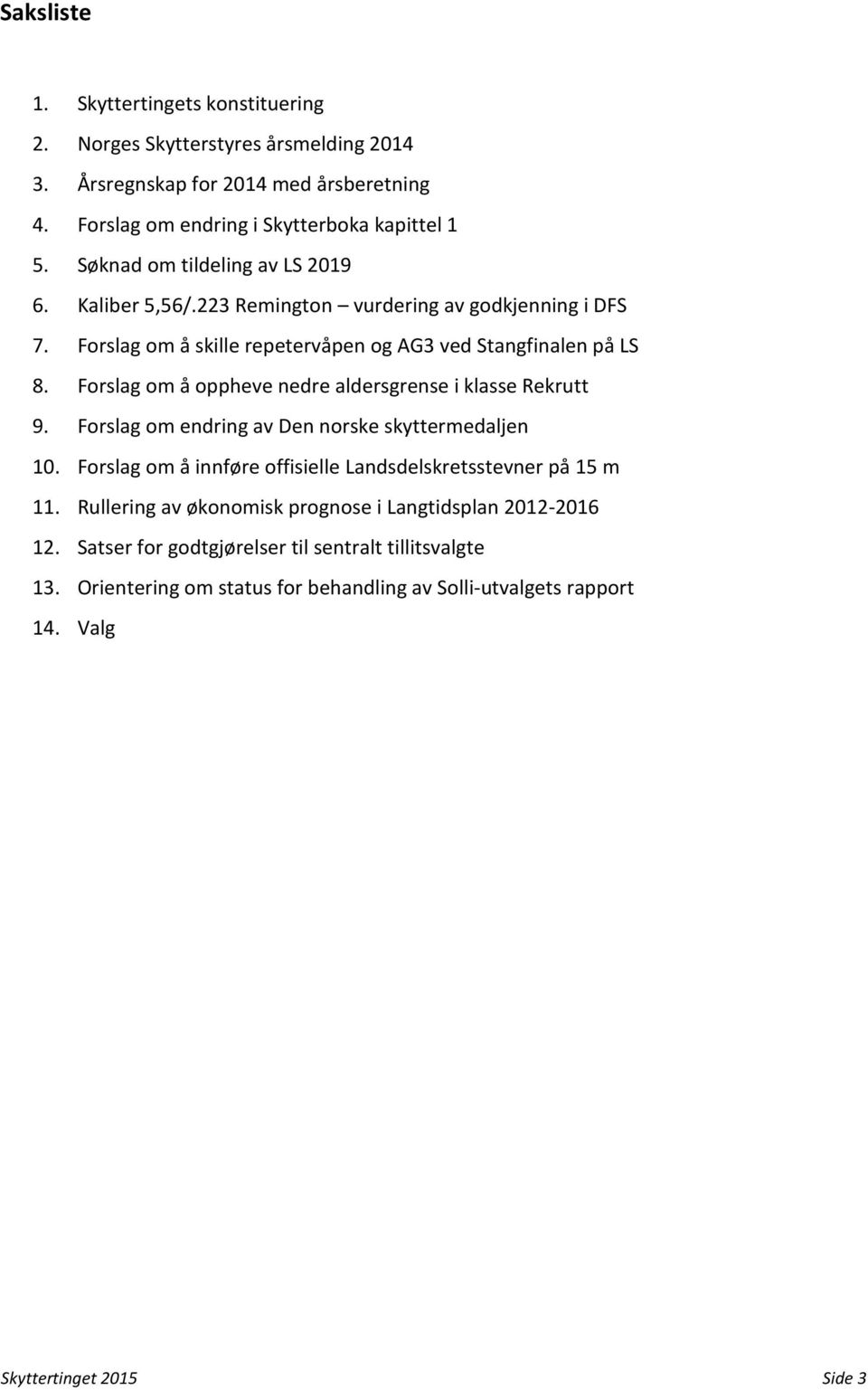 Forslag om å oppheve nedre aldersgrense i klasse Rekrutt 9. Forslag om endring av Den norske skyttermedaljen 10. Forslag om å innføre offisielle Landsdelskretsstevner på 15 m 11.