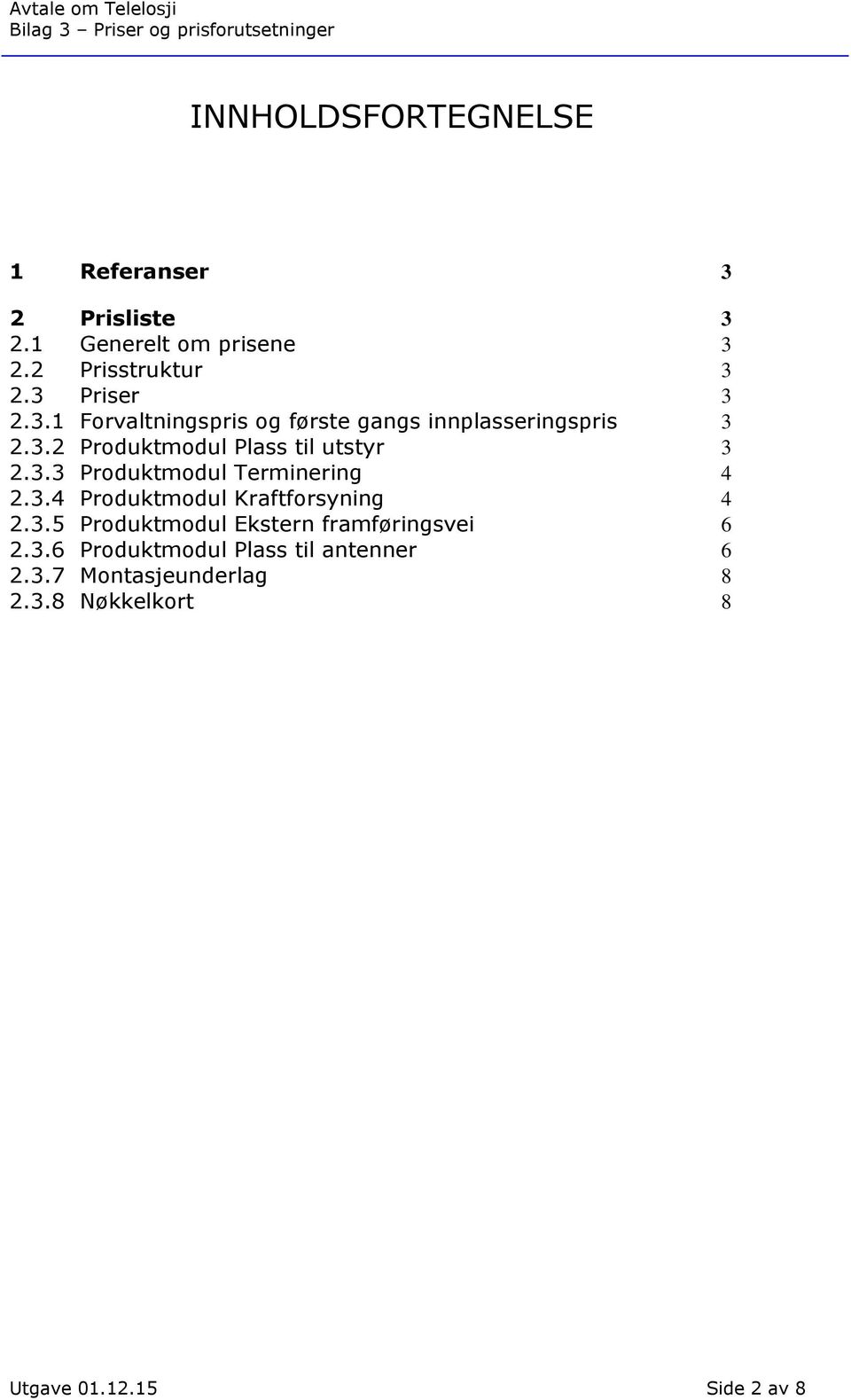 3.3 Produktmodul Terminering 4 2.3.4 Produktmodul Kraftforsyning 4 2.3.5 Produktmodul Ekstern framføringsvei 6 2.