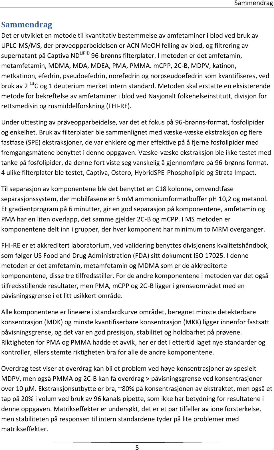 mcpp, 2C-B, MDPV, katinon, metkatinon, efedrin, pseudoefedrin, norefedrin og norpseudoefedrin som kvantifiseres, ved bruk av 2 13 C og 1 deuterium merket intern standard.