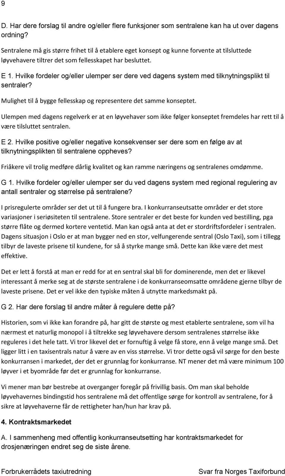 Hvilke fordeler og/eller ulemper ser dere ved dagens system med tilknytningsplikt til sentraler? Mulighet til å bygge fellesskap og representere det samme konseptet.