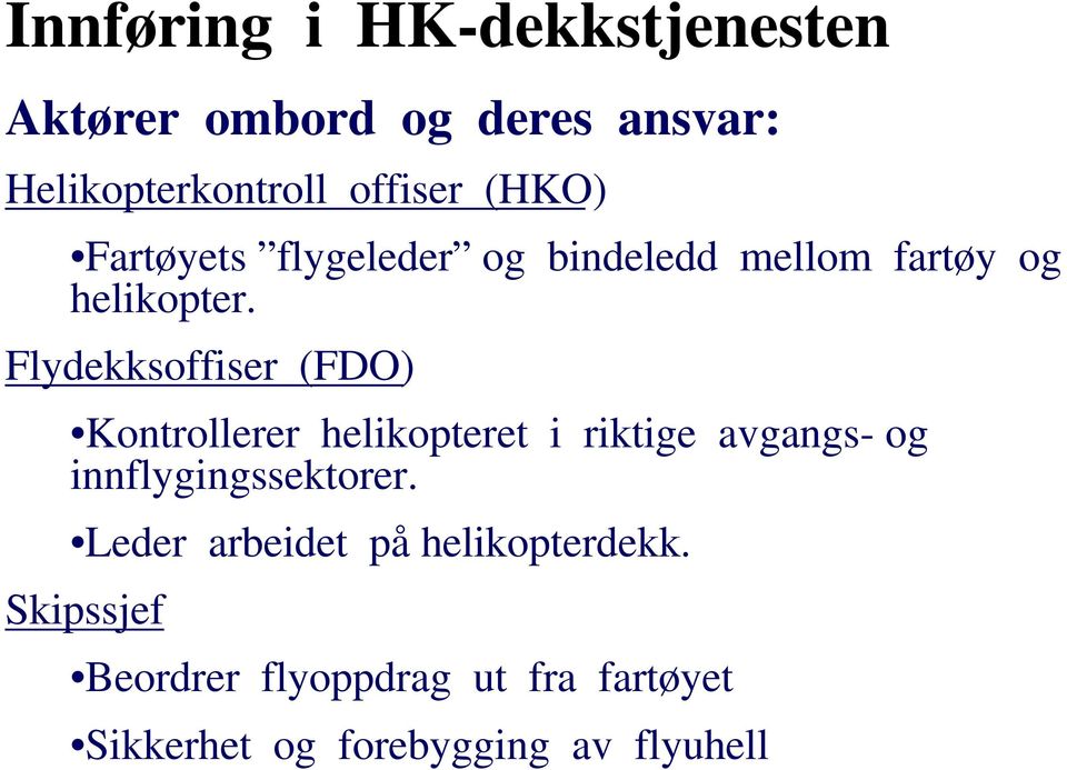 Flydekksoffiser (FDO) Kontrollerer helikopteret i riktige avgangs- og innflygingssektorer.