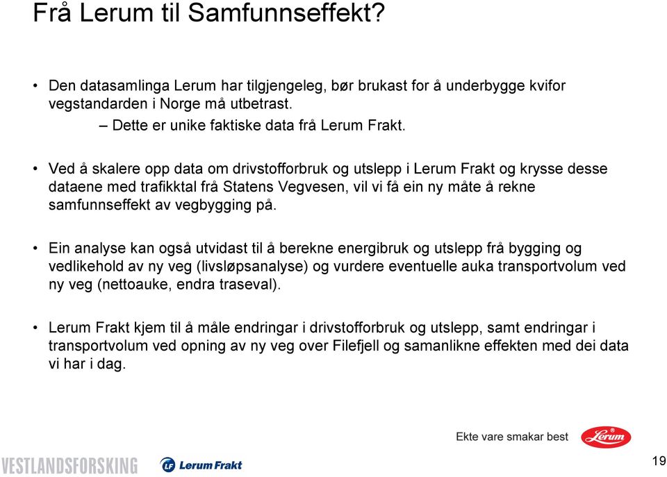 Ein analyse kan også utvidast til å berekne energibruk og utslepp frå bygging og vedlikehold av ny veg (livsløpsanalyse) og vurdere eventuelle auka transportvolum ved ny veg (nettoauke, endra