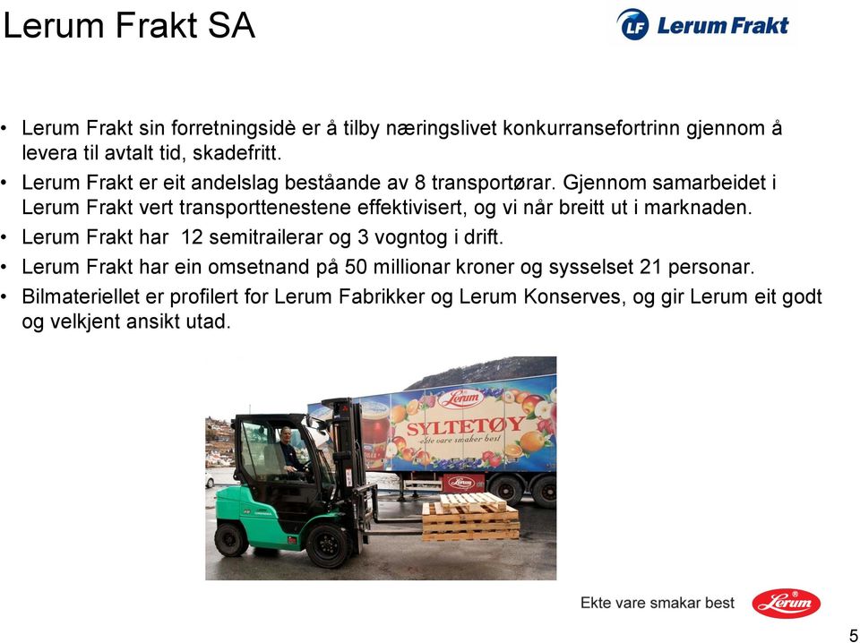 Gjennom samarbeidet i Lerum Frakt vert transporttenestene effektivisert, og vi når breitt ut i marknaden.