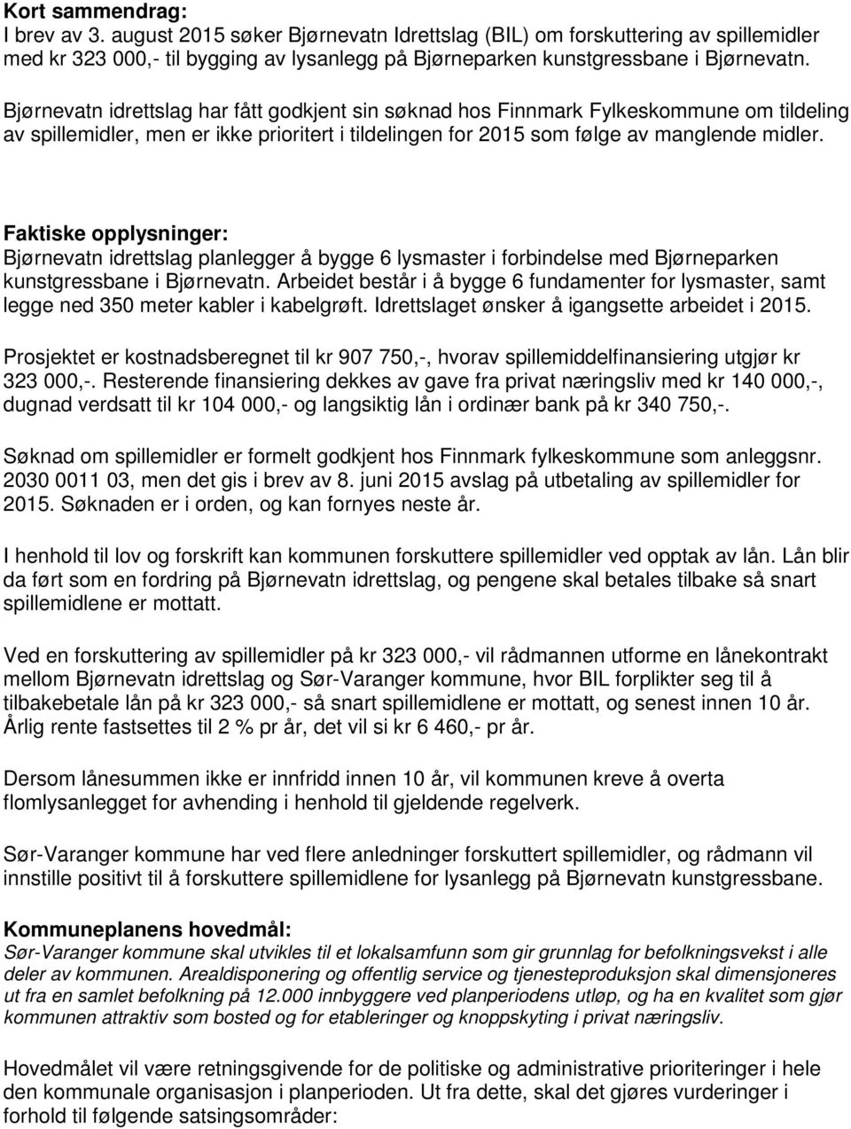 Faktiske opplysninger: Bjørnevatn idrettslag planlegger å bygge 6 lysmaster i forbindelse med Bjørneparken kunstgressbane i Bjørnevatn.