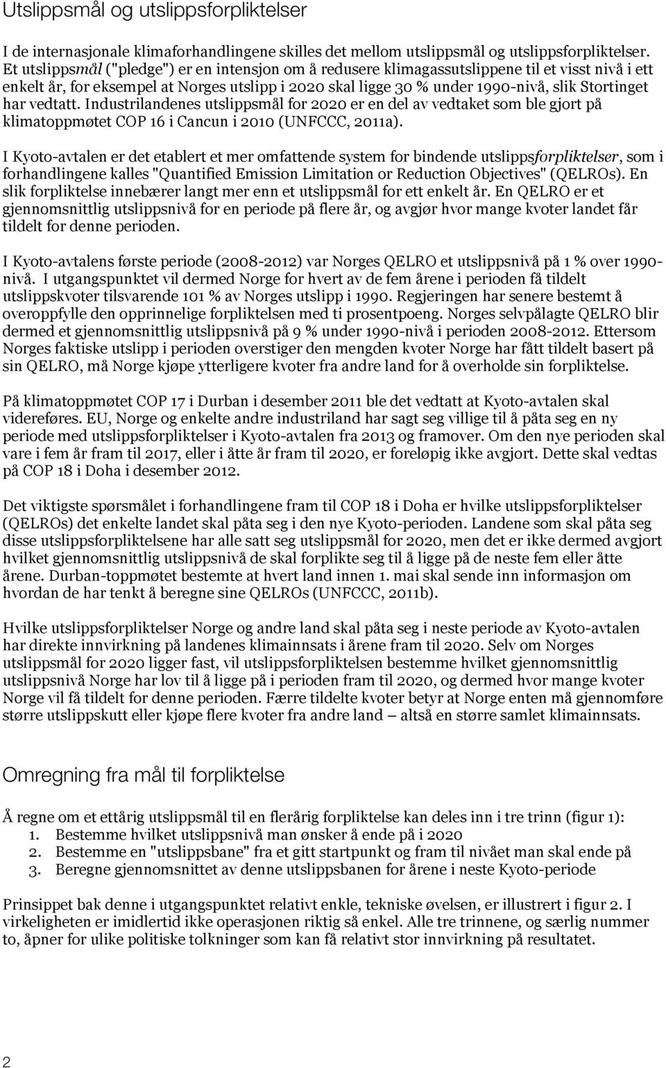 har vedtatt. Industrilandenes utslippsmål for 2020 er en del av vedtaket som ble gjort på klimatoppmøtet COP 16 i Cancun i 2010 (UNFCCC, 2011a).