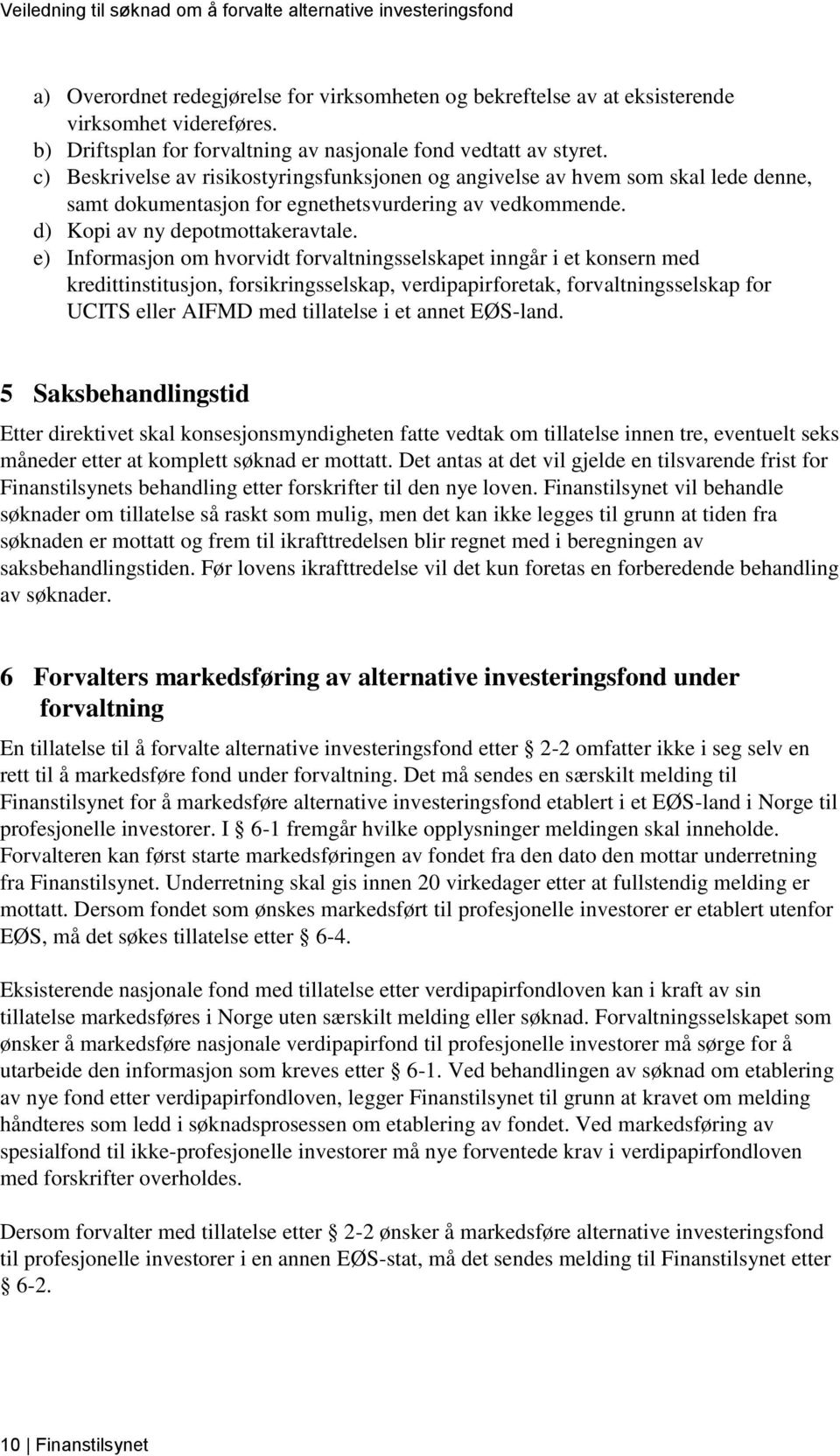 e) Informasjon om hvorvidt forvaltningsselskapet inngår i et konsern med kredittinstitusjon, forsikringsselskap, verdipapirforetak, forvaltningsselskap for UCITS eller AIFMD med tillatelse i et annet