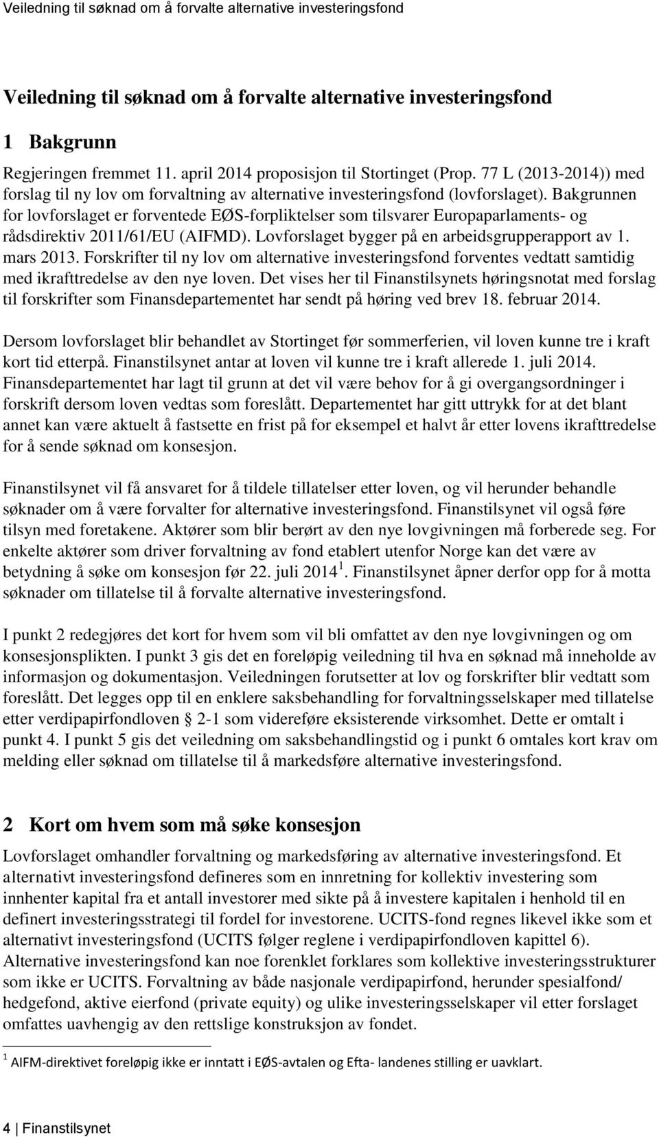 Bakgrunnen for lovforslaget er forventede EØS-forpliktelser som tilsvarer Europaparlaments- og rådsdirektiv 2011/61/EU (AIFMD). Lovforslaget bygger på en arbeidsgrupperapport av 1. mars 2013.