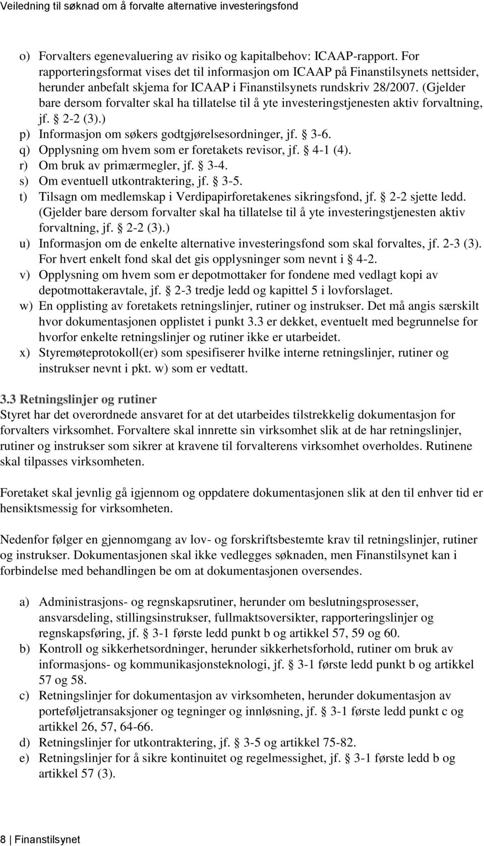 (Gjelder bare dersom forvalter skal ha tillatelse til å yte investeringstjenesten aktiv forvaltning, jf. 2-2 (3).) p) Informasjon om søkers godtgjørelsesordninger, jf. 3-6.