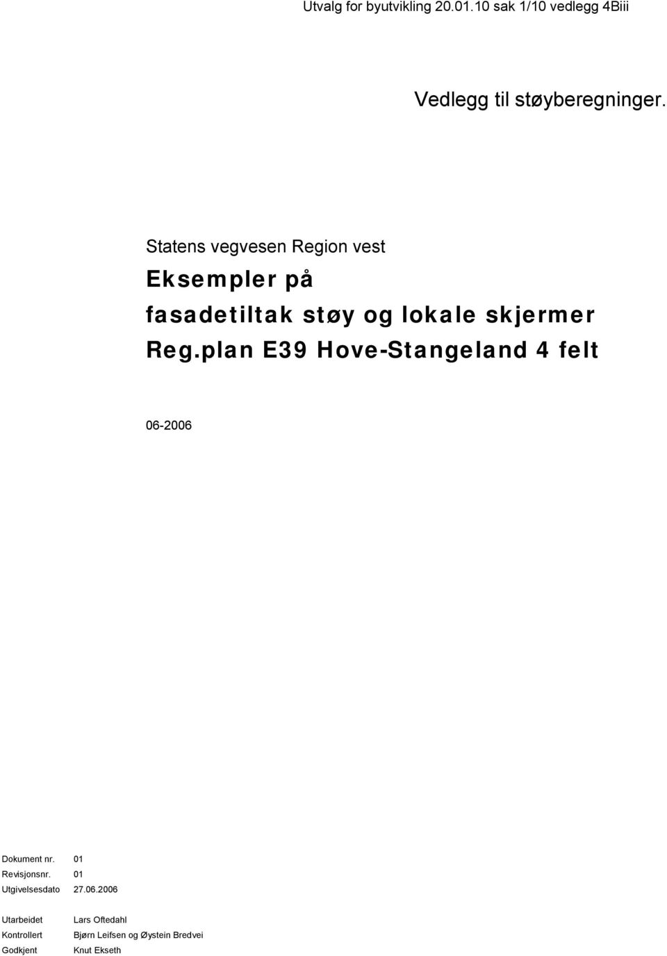 E39 Hove-Stangeland 4 felt 06-2006 Dokument nr 01 Revisjonsnr 01 Utgivelsesdato