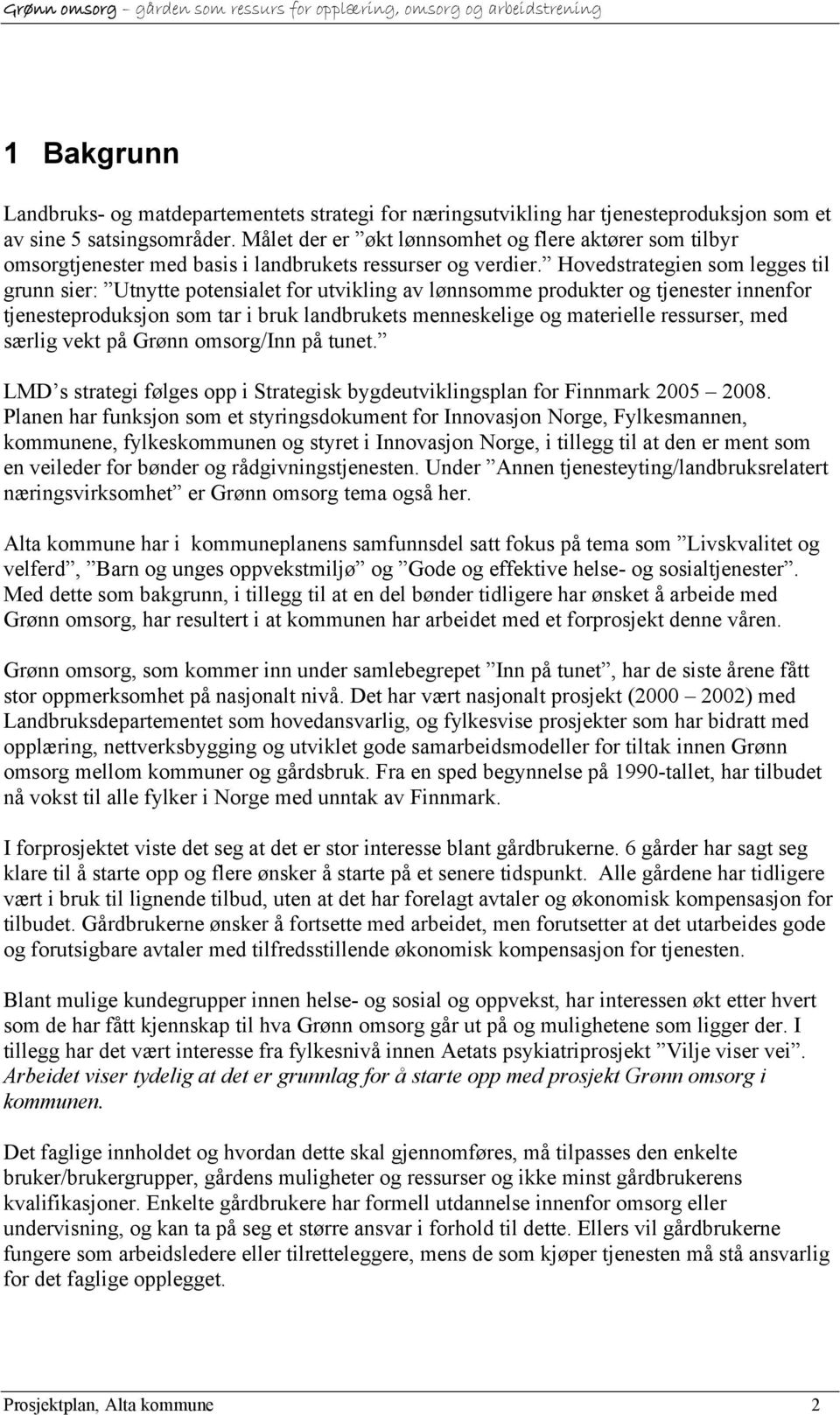 Hovedstrategien som legges til grunn sier: Utnytte potensialet for utvikling av lønnsomme produkter og tjenester innenfor tjenesteproduksjon som tar i bruk landbrukets menneskelige og materielle