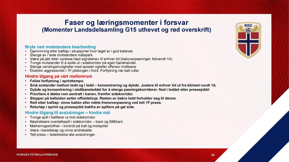 Stenge vendingsmuligheter med spisser og/eller offensiv midtbane. Ekstrem aggressivitet i 1F-jobbingen i front. Forflytning når ball ruller.