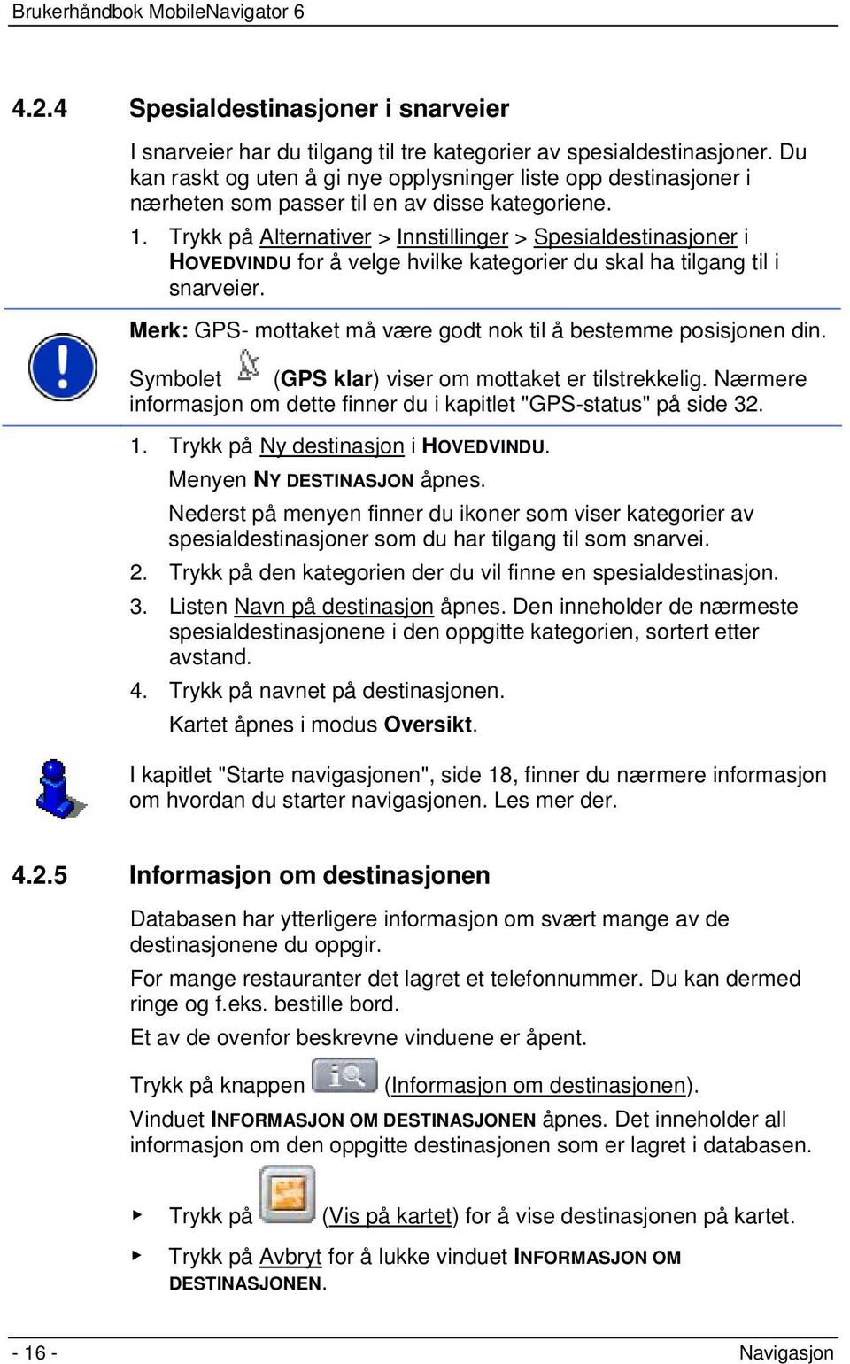 Trykk på Alternativer > Innstillinger > Spesialdestinasjoner i HOVEDVINDU for å velge hvilke kategorier du skal ha tilgang til i snarveier.