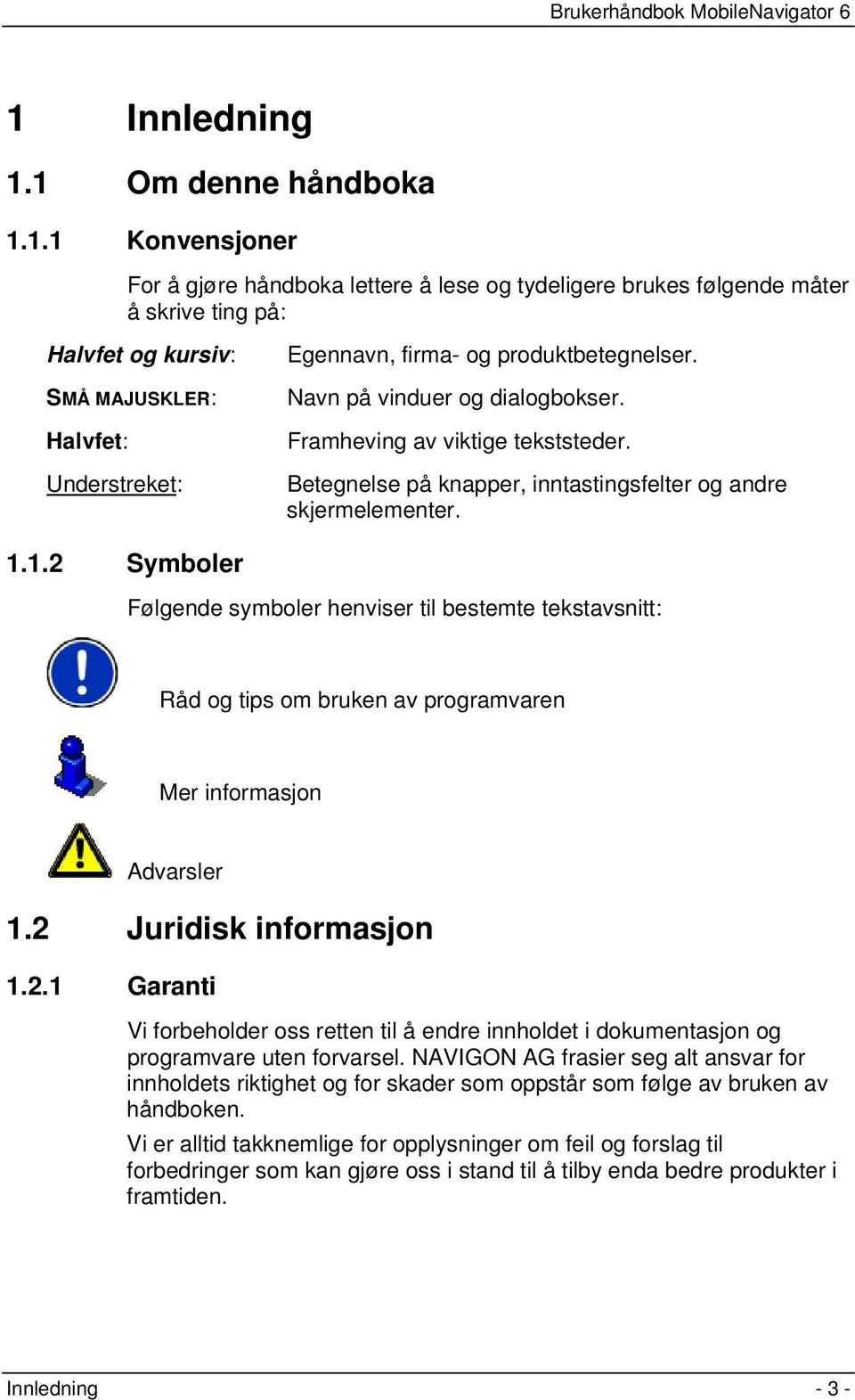 1.2 Symboler Følgende symboler henviser til bestemte tekstavsnitt: Råd og tips om bruken av programvaren Mer informasjon Advarsler 1.2 Juridisk informasjon 1.2.1 Garanti Vi forbeholder oss retten til å endre innholdet i dokumentasjon og programvare uten forvarsel.