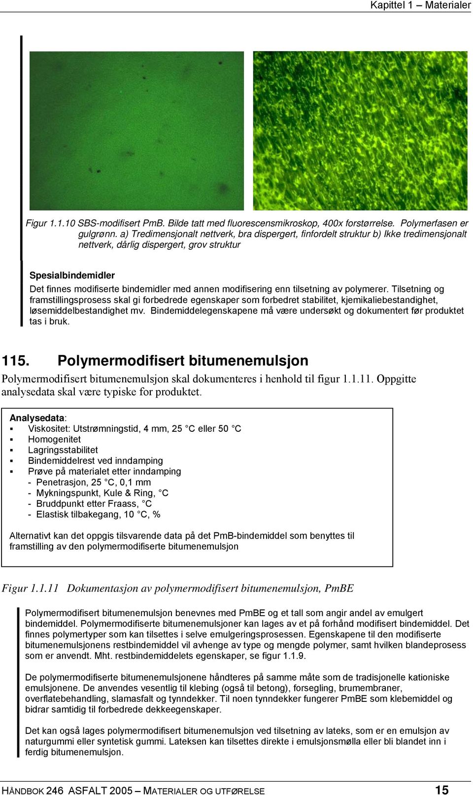 modifisering enn tilsetning av polymerer. Tilsetning og framstillingsprosess skal gi forbedrede egenskaper som forbedret stabilitet, kjemikaliebestandighet, løsemiddelbestandighet mv.