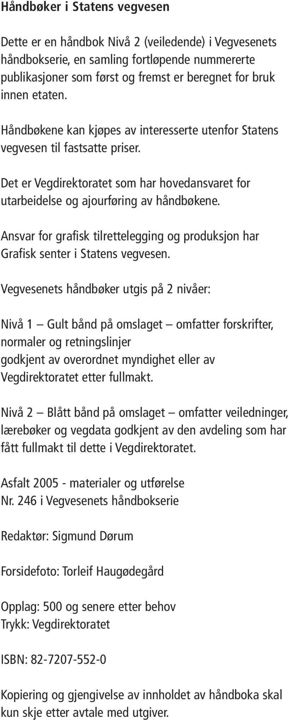 Ansvar for grafisk tilrettelegging og produksjon har Grafisk senter i Statens vegvesen.