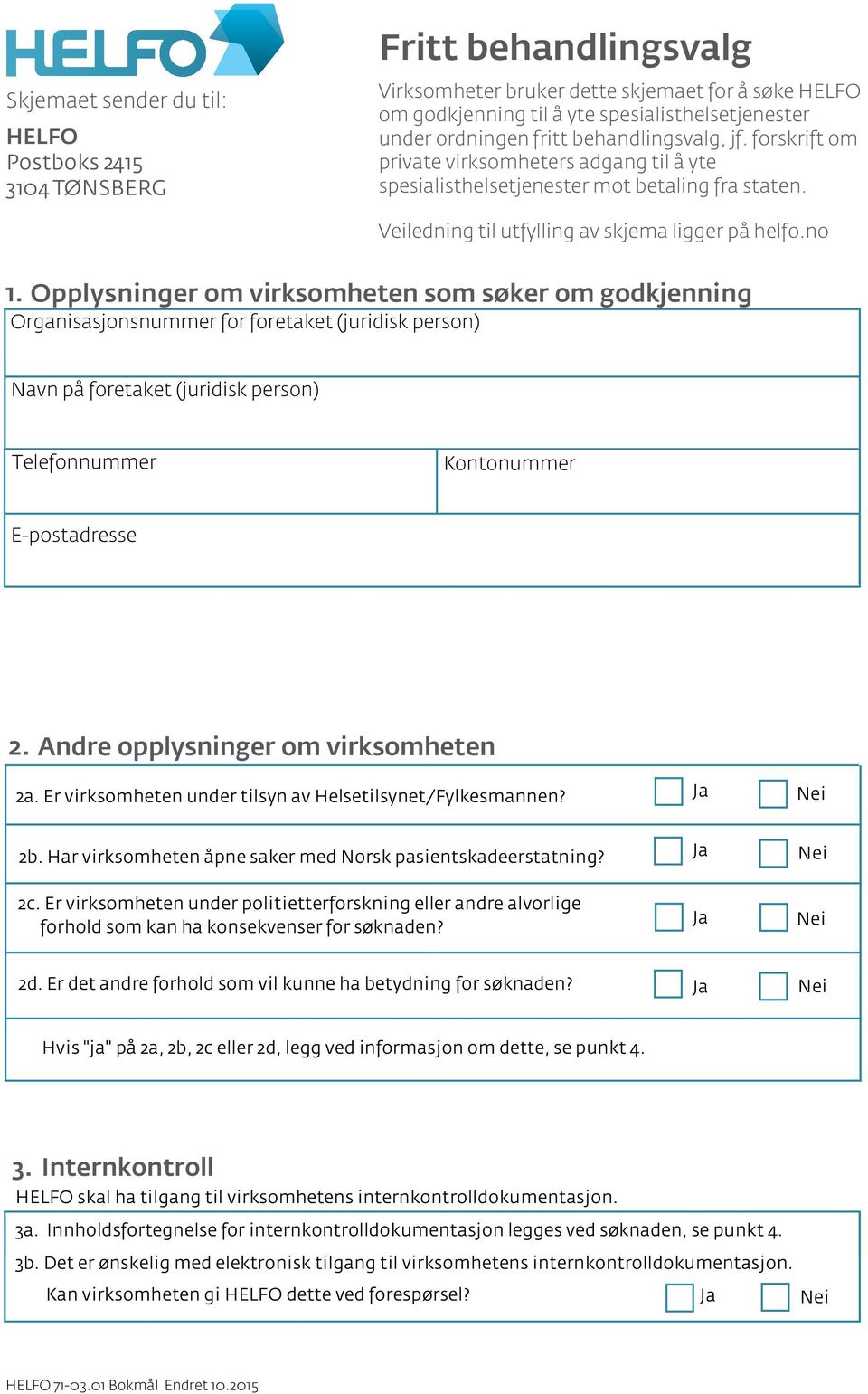 Opplysninger om virksomheten som søker om godkjenning Organisasjonsnummer for foretaket (juridisk person) Navn på foretaket (juridisk person) Telefonnummer Kontonummer E-postadresse 2.