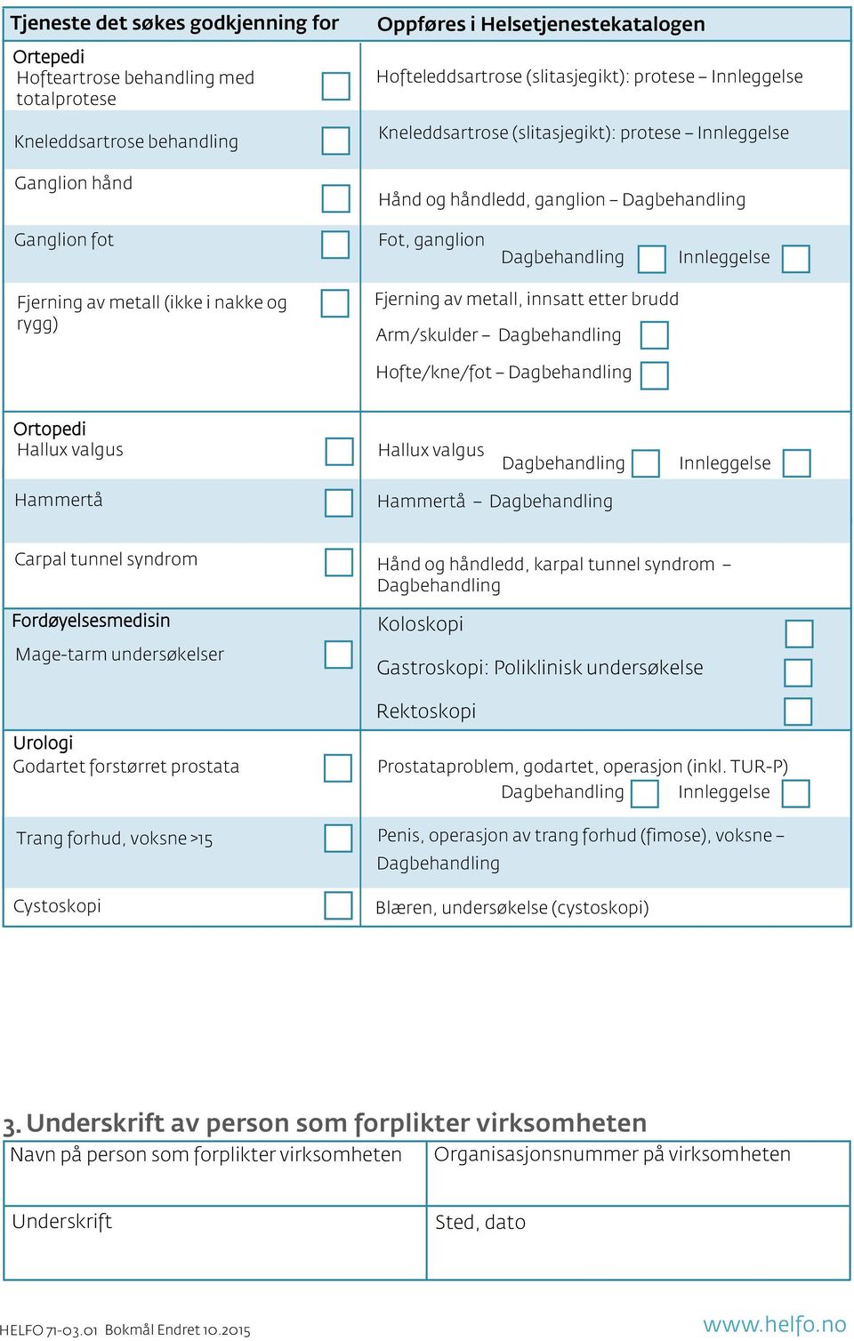 og rygg) Fjerning av metall, innsatt etter brudd Arm/skulder Dagbehandling Hofte/kne/fot Dagbehandling Ortopedi Hallux valgus Hallux valgus Dagbehandling Innleggelse Hammertå Hammertå Dagbehandling