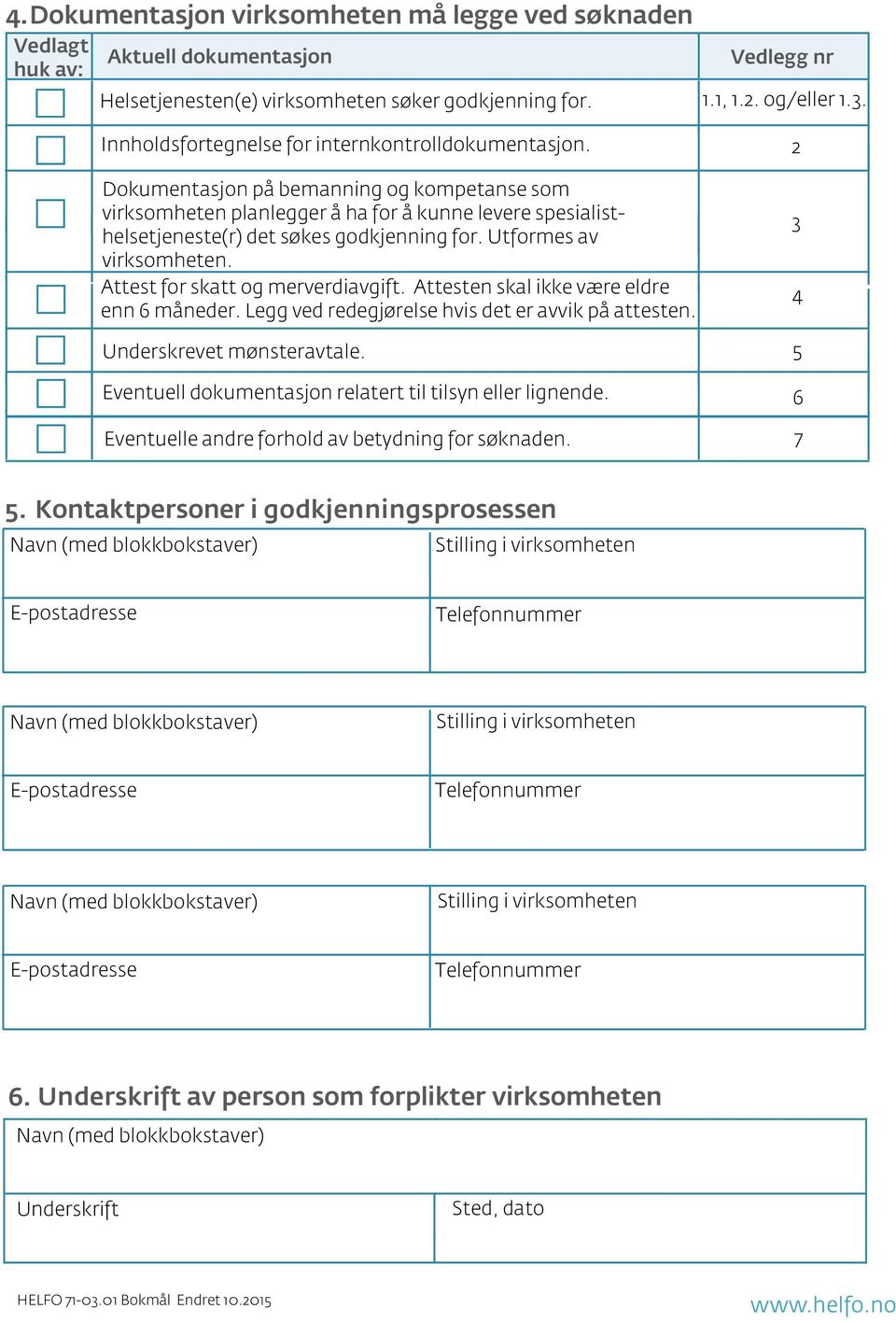 Attest for skatt og merverdiavgift. Attesten skal ikke være eldre enn 6 måneder. Legg ved redegjørelse hvis det er avvik på attesten. Underskrevet mønsteravtale.