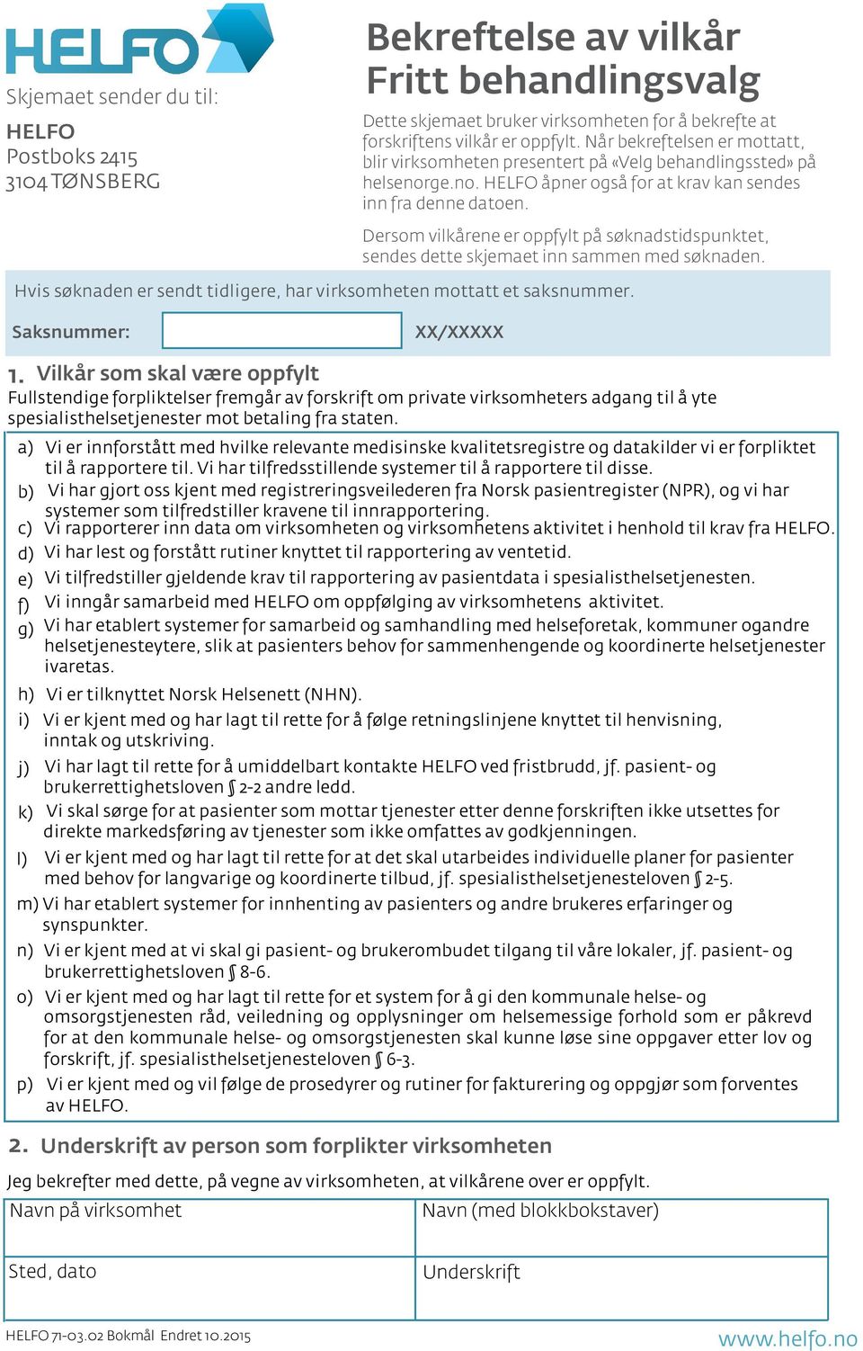 Dersom vilkårene er oppfylt på søknadstidspunktet, sendes dette skjemaet inn sammen med søknaden. Hvis søknaden er sendt tidligere, har virksomheten mottatt et saksnummer. Saksnummer: XX/XXXXX 1.