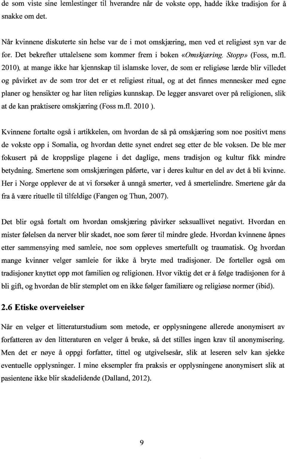 2010), at mange ikke har kjennskap til islamske lover, de som er religiøse lærde blir villedet og påvirket av de som tror det er et religiøst ritual, og at det finnes mennesker med egne planer og