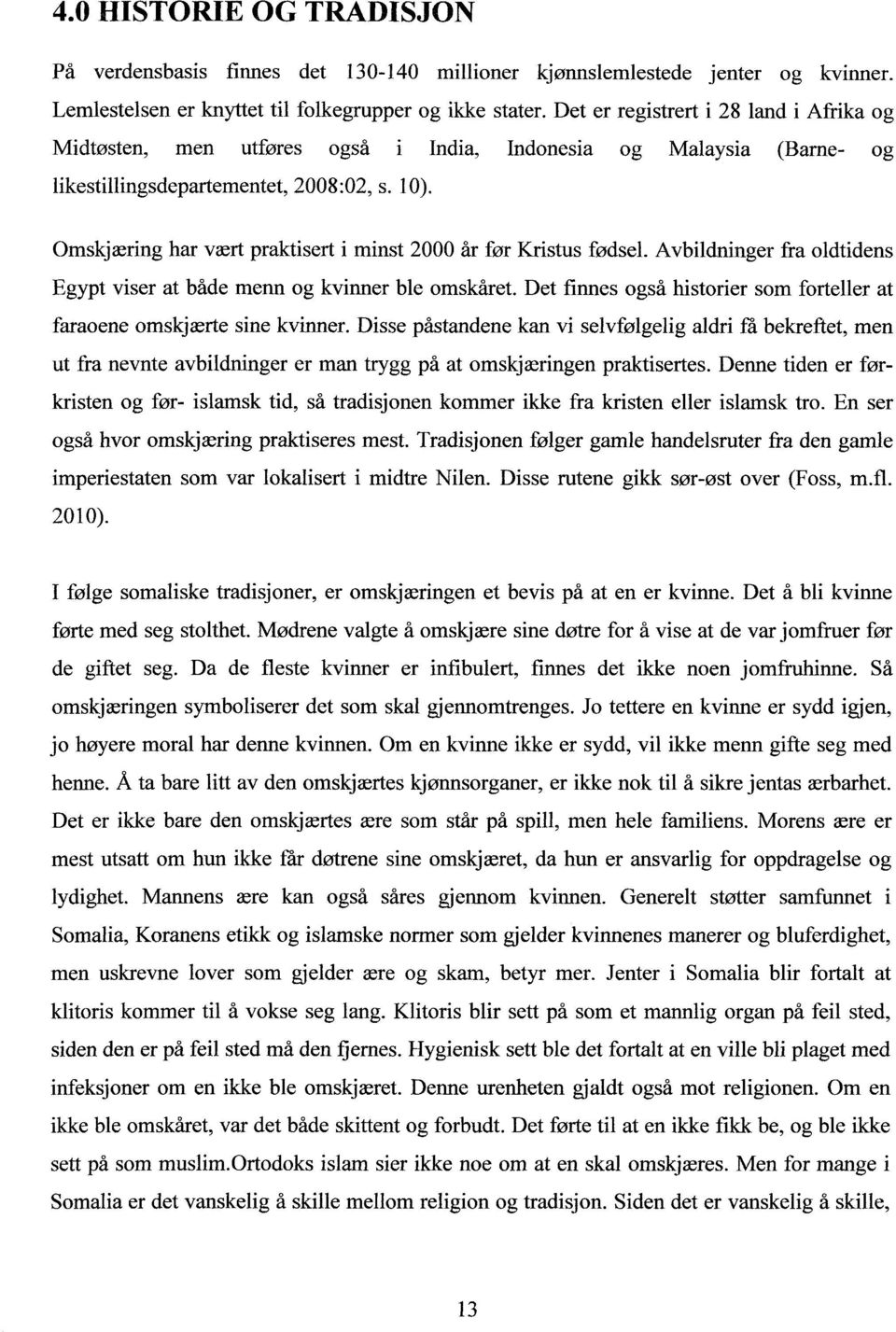 Omskjæring har vært praktisert i minst 2000 år før Kristus fødsel. Avbildninger fra oldtidens Egypt viser at både menn og kvinner ble omskåret.