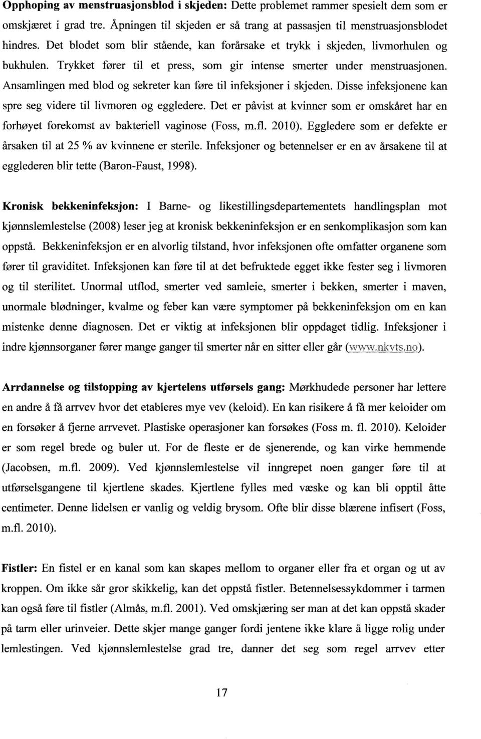 Ansamlingen med blod og sekreter kan føre til infeksjoner i skjeden. Disse infeksjonene kan spre seg videre til livmoren og eggledere.