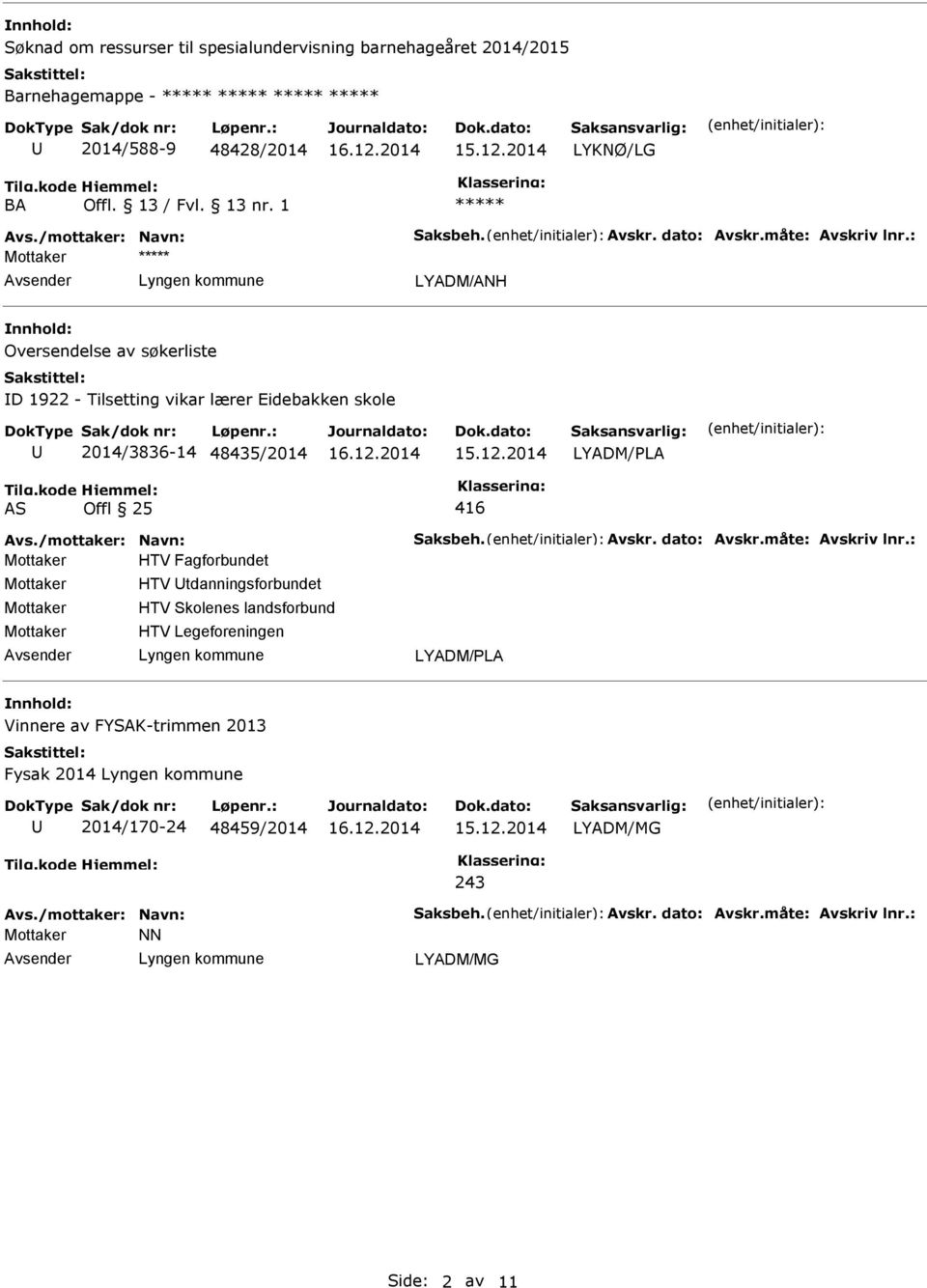 : ***** LYADM/ANH Oversendelse av søkerliste D 1922 - Tilsetting vikar lærer Eidebakken skole 2014/3836-14 48435/2014 LYADM/PLA AS Offl 25 416 Avs.