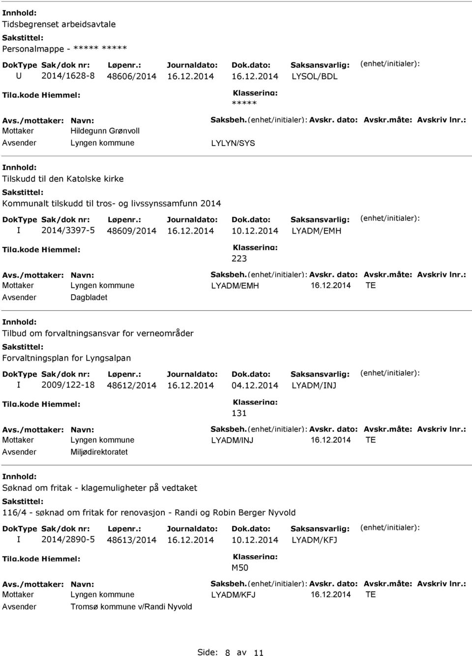 dato: Avskr.måte: Avskriv lnr.: LYADM/EMH TE Dagbladet Tilbud om forvaltningsansvar for verneområder Forvaltningsplan for Lyngsalpan 2009/122-18 48612/2014 04.12.2014 LYADM/NJ 131 Avs.