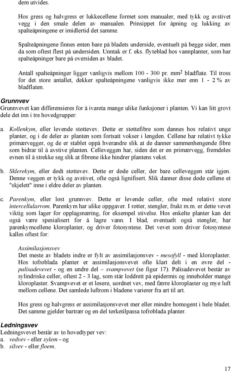 Unntak er f. eks. flyteblad hos vannplanter, som har spalteåpninger bare på oversiden av bladet. Antall spalteåpninger ligger vanligvis mellom 100-300 pr. mm 2 bladflate.