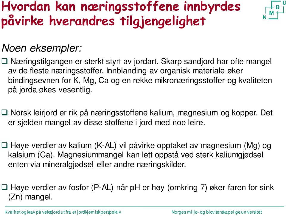 Innblanding av organisk materiale øker bindingsevnen for K, Mg, Ca og en rekke mikronæringsstoffer og kvaliteten på jorda økes vesentlig.