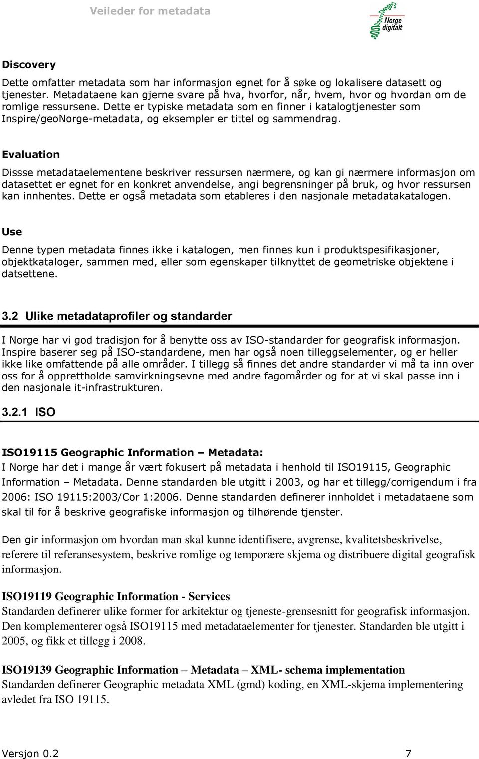 Dette er typiske metadata som en finner i katalogtjenester som Inspire/geoNorge-metadata, og eksempler er tittel og sammendrag.