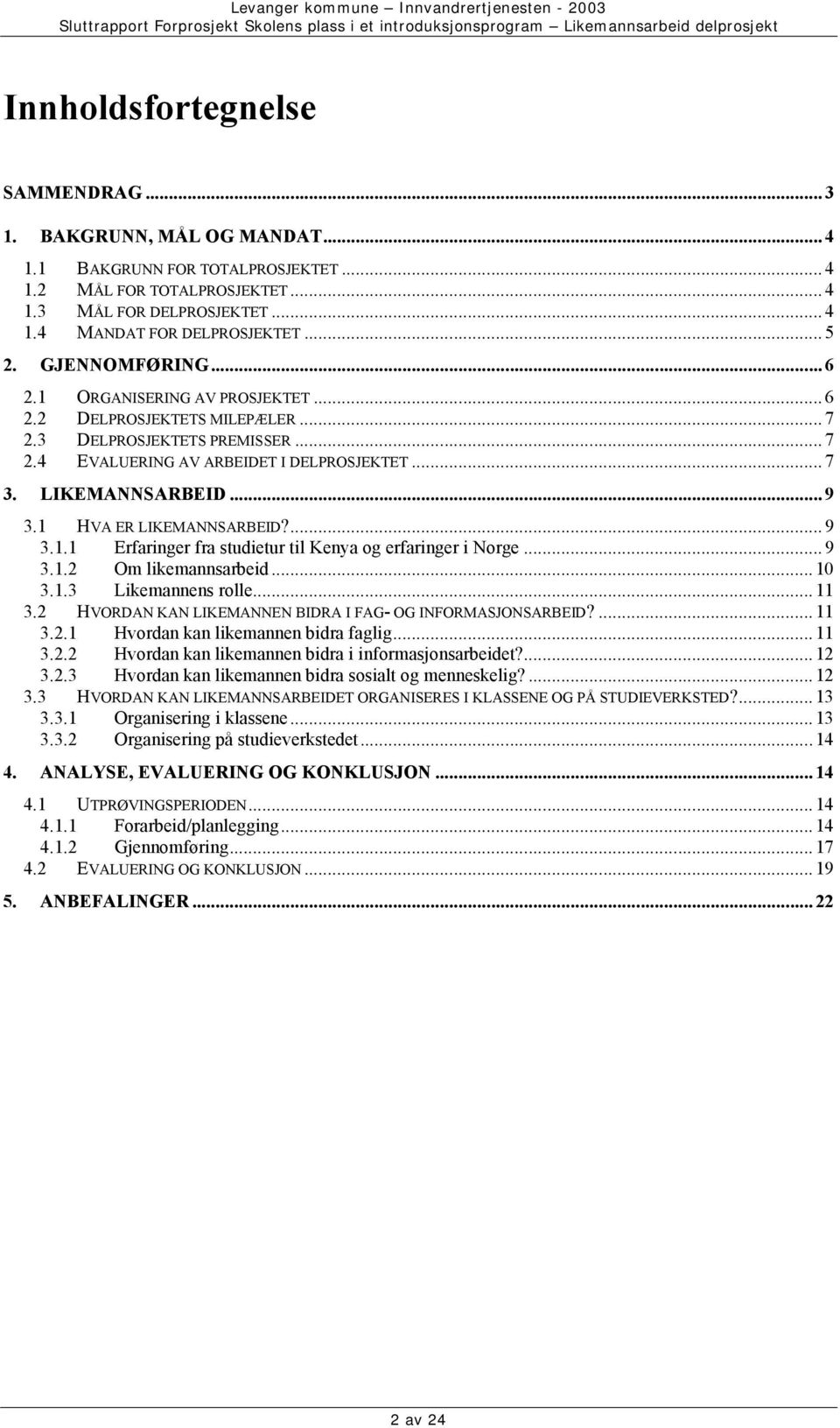 1 HVA ER LIKEMANNSARBEID?...9 3.1.1 Erfaringer fra studietur til Kenya og erfaringer i Norge...9 3.1.2 Om likemannsarbeid...10 3.1.3 Likemannens rolle...11 3.