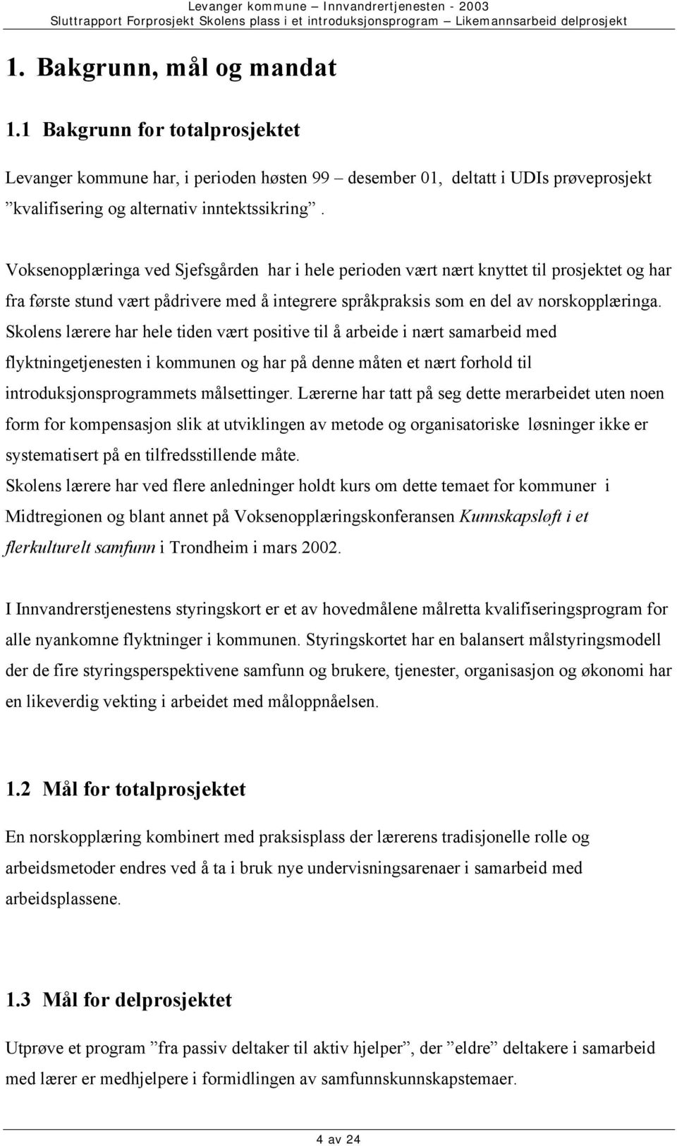 Skolens lærere har hele tiden vært positive til å arbeide i nært samarbeid med flyktningetjenesten i kommunen og har på denne måten et nært forhold til introduksjonsprogrammets målsettinger.