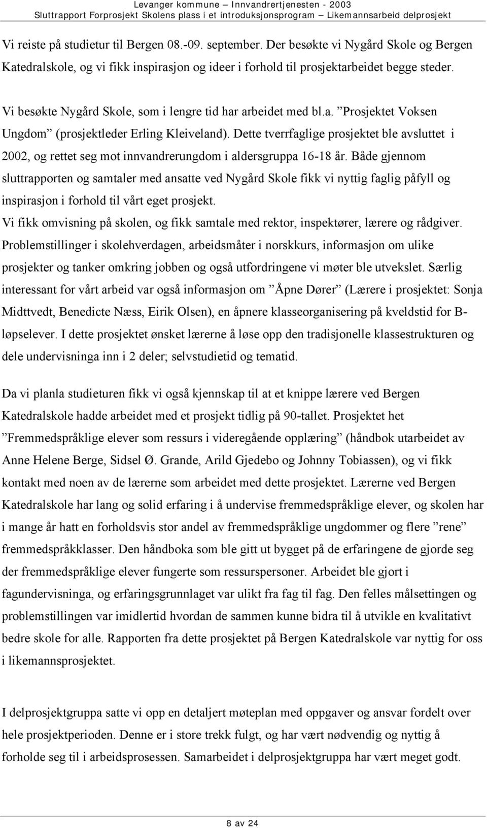 Dette tverrfaglige prosjektet ble avsluttet i 2002, og rettet seg mot innvandrerungdom i aldersgruppa 16-18 år.