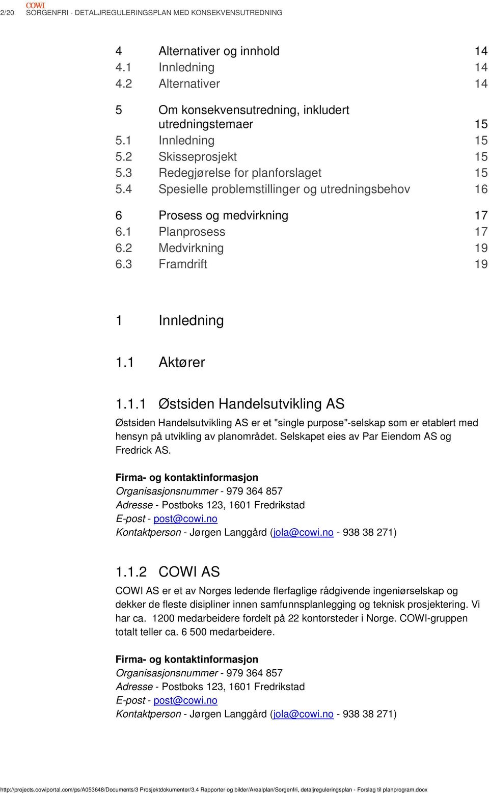 3 Framdrift 19 1 Innledning 1.1 Aktører 1.1.1 Østsiden Handelsutvikling AS Østsiden Handelsutvikling AS er et "single purpose"-selskap som er etablert med hensyn på utvikling av planområdet.