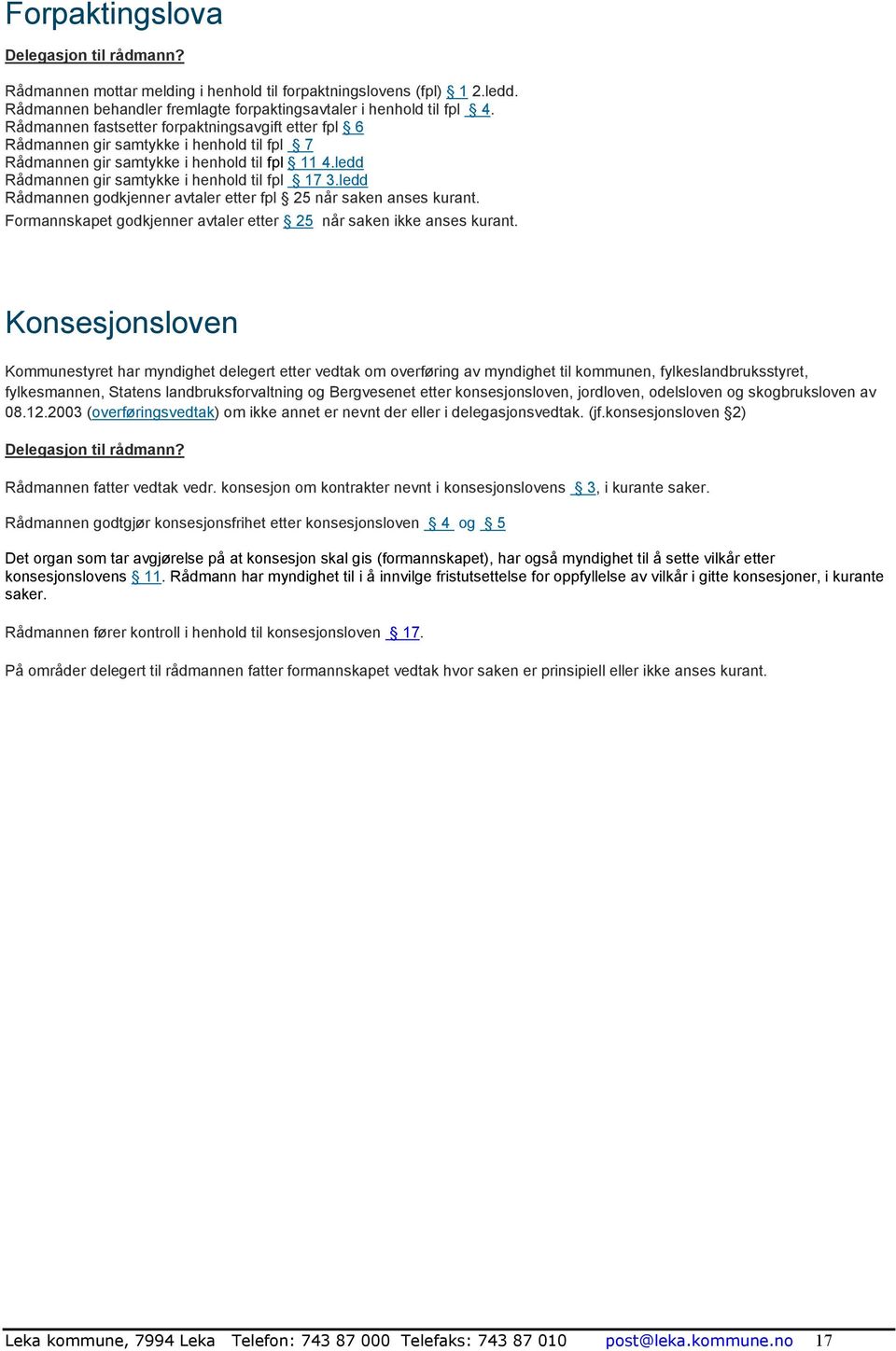 ledd Rådmannen godkjenner avtaler etter fpl 25 når saken anses kurant. Formannskapet godkjenner avtaler etter 25 når saken ikke anses kurant.