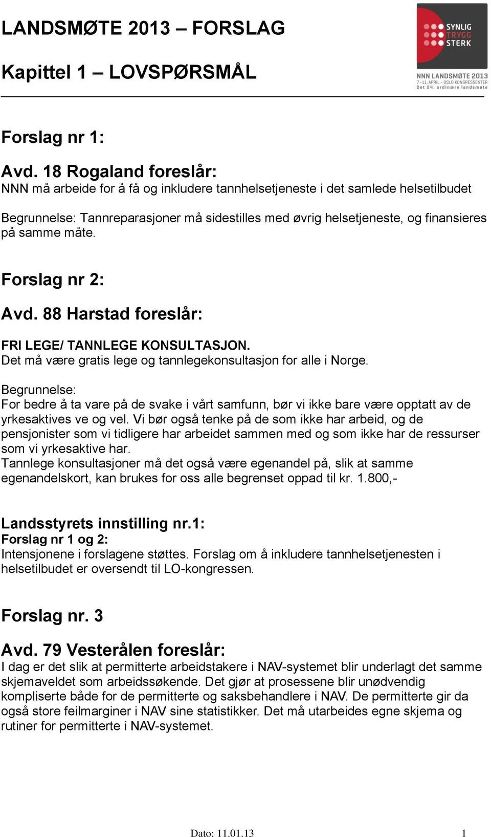 måte. Forslag nr 2: Avd. 88 Harstad foreslår: FRI LEGE/ TANNLEGE KONSULTASJON. Det må være gratis lege og tannlegekonsultasjon for alle i Norge.